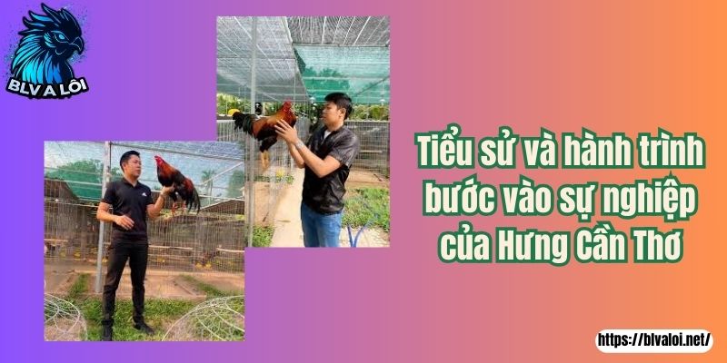 Tiểu sử và hành trình bước vào sự nghiệp của Hưng Cần Thơ