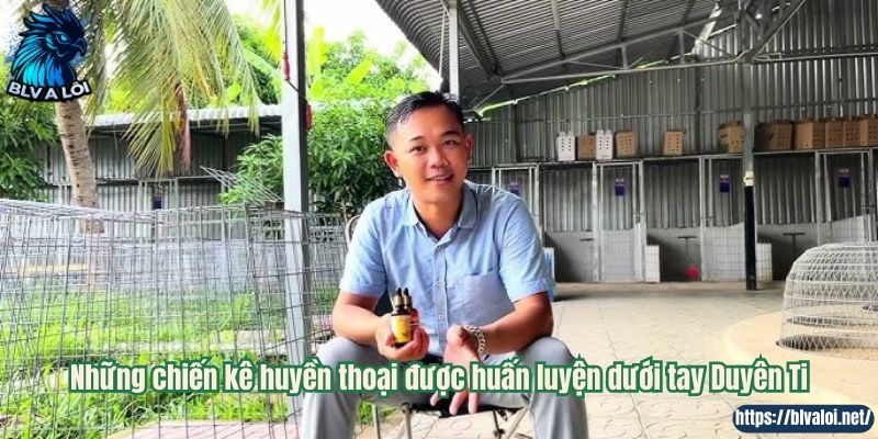 Những chiến kê huyền thoại được huấn luyện dưới tay Duyên Ti
