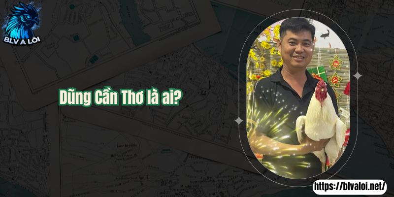 Dũng Cần Thơ là ai?