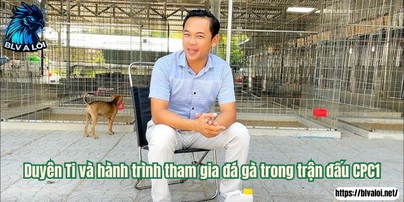 Duyên Ti và hành trình tham gia đá gà trong trận đấu CPC1