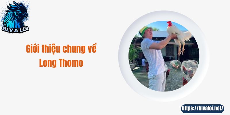 Giới thiệu chung về Long Thomo